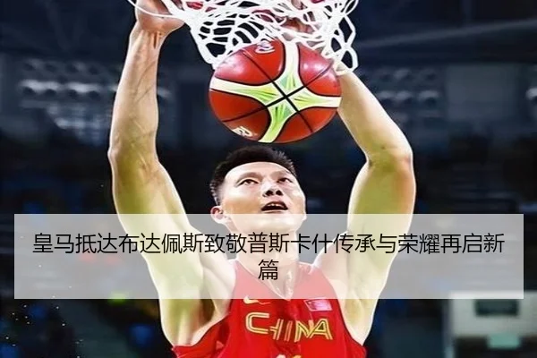 皇马抵达布达佩斯致敬普斯卡什传承与荣耀再启新篇（hth）